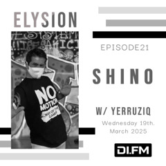 ELYSION @ DI.FM EPISODE21 SHINO & yerruziq