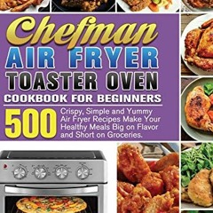 ❤️ Read Chefman Air Fryer Toaster Oven Cookbook for Beginners: 500 Crispy, Simple and Yummy Air