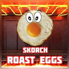 Skorch - Roast Eggs *FREE*