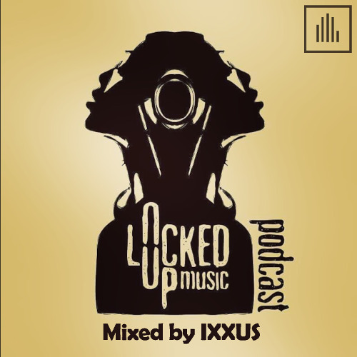 The Locked Up Music Podcast 20 - Mixed By IXXUS