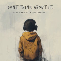 Alex Carroll & Section303 - Don't Think About It (Original Mix) - Preview - OUT NOW