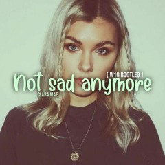 Clara mae , Not  sad anymore - W10 Bootleg .mp3