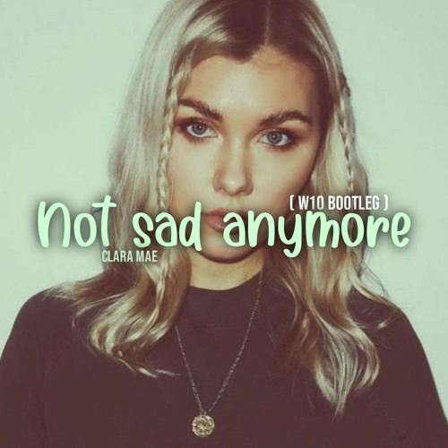 Clara mae , Not  sad anymore - W10 Bootleg .mp3