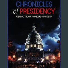[ebook] read pdf ✨ Chronicles of Presidency: Obama, Trump, and Biden unveiled Full Pdf