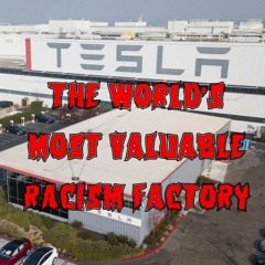 148. Tesla: The World’s Most Valuable Racism Factory