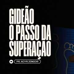 Gideão - O Passo Da Superação | Pr. Acyr Júnior