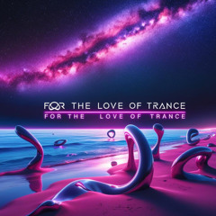 FOR THE LOVE OF TRANCE [FEB SERIES]