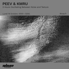 PEEV & KMRU - 2 Hours Oscillating Between Noise And Texture - Rinse - 19 Octobre 2020