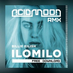 ILOMILO - Billie Eilish // ACIDMOON RMX   ★FREE DOWNLOAD★