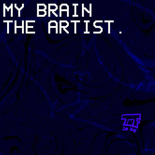 MY BRAIN, THE ARTIST. [INST]