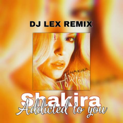 Shakira - Addicted to You - DJ LEX