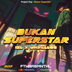 BUKAN SUPERMAN (Fthrasmnthl X IZL X MHDALLBS)#SUPERDUPEREXP!!!