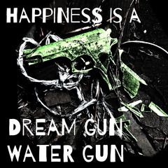 happiness is a dream gun water gun