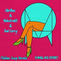 Chicken Soup Parade *Skrillex x Habstrakt x Joel Corry* (IAMGLASS Remix)