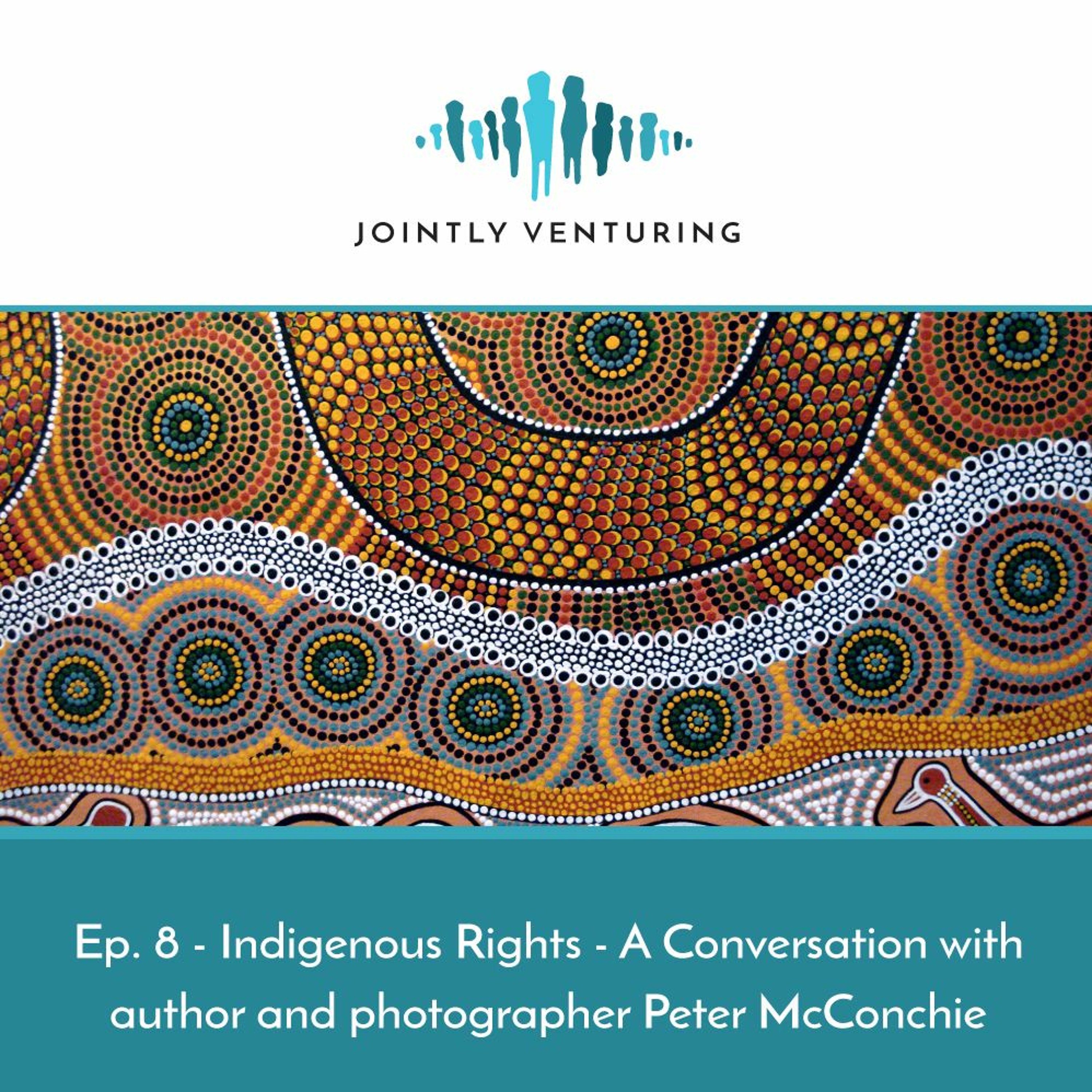 Episode 8 - Indigenous Rights - A Conversation with author and photographer Peter McConchie episode artwork