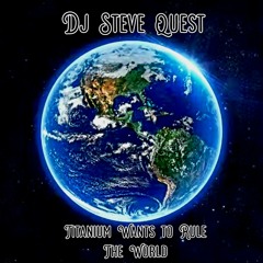 Dj Steve Quest - Titanium Wants to Rule The World (may'22)