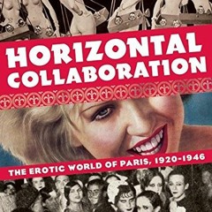 ✔️ [PDF] Download Horizontal Collaboration: The Erotic World of Paris, 1920-1946 by  Mel Gordon