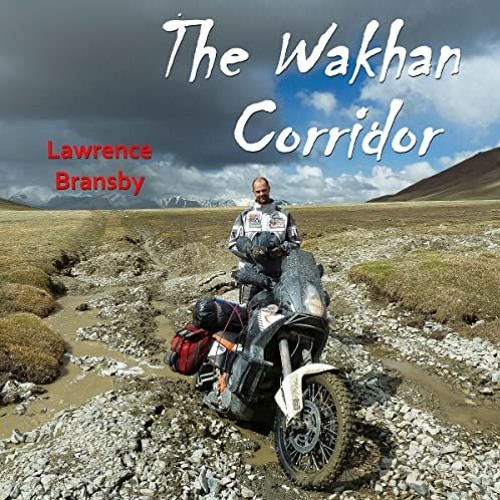 Open PDF The Wakhan Corridor: A Motorcycle Journey into Central Asia by  Lawrence Bransby,Lawrence B