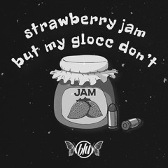 strawberry jam but my glocc don't