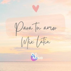 Para tu amor - Mix Latin [Dj Misa]