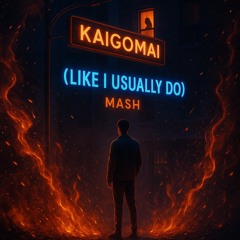 Kaigomai (Like I Usually Do) - Mash
