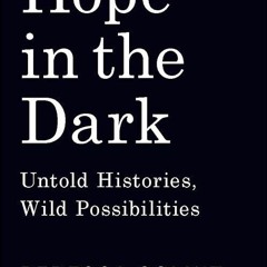 free read✔ Hope in the Dark: Untold Histories, Wild Possibilities