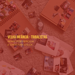 VELHA INFANCIA ( STILCK & PERCILIA EDIT )