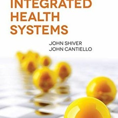 Access KINDLE PDF EBOOK EPUB Managing Integrated Health Systems by  John (Jay) Shiver &  John Cantie