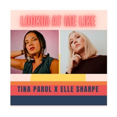 Lookin At Me Like (ELLE SHARPE X TINA PAROL)