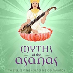 [DOWNLOAD] EPUB 📃 Myths of the Asanas: The Stories at the Heart of the Yoga Traditio