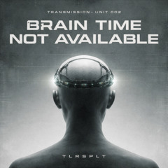 TLR:SPLT - Brain Time Not Avalable 5 (Original Mix)
