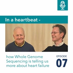 Ep 7: In A Heartbeat - How Whole Genome Sequencing is telling us more about Heart Failure