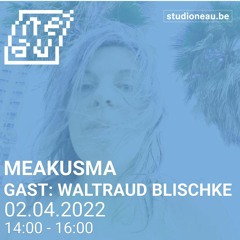 MEAKUSMA — Gast: Waltraud Blischke