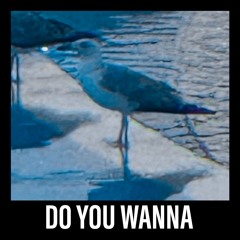 Do you wanna