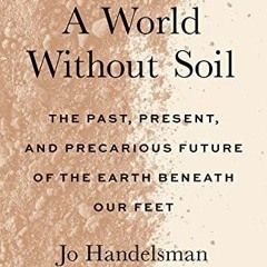 Read EPUB 📭 A World Without Soil: The Past, Present, and Precarious Future of the Ea