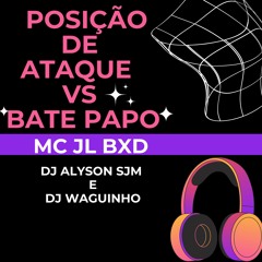 POSIÇÃO DE ATAQUE  VS BATE PAPO - MC JL BXD - DJ ALYSON SJM E DJ WAGUINHO