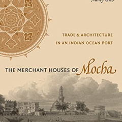 Get EBOOK 💑 The Merchant Houses of Mocha: Trade and Architecture in an Indian Ocean