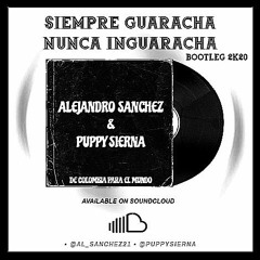 SIEMPRE GUARACHA NUNCA INGUARACHA (BOOTLEG 2K20) - ALEJANDRO SANCHEZ & PUPPY SIERNA "FREE DOWNLOAD"