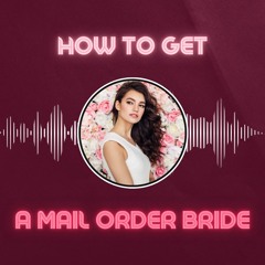How To Get A Mail Order Bride