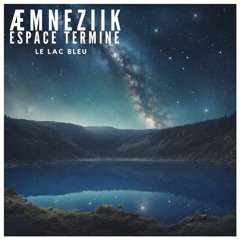 Le Lac Bleu | ÆMNEZIIK & Espace Termine