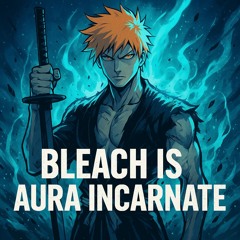 Bleach is Aura Incarnate-(Bleach)