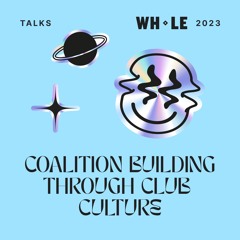 WHOLE TALKS 2023 | Coalition Building Through Club Culture