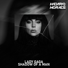 Lady Gaga - Shadow Of A Man (HenriqMoraes Mix) EXTENDED BUY DOWNLOAD