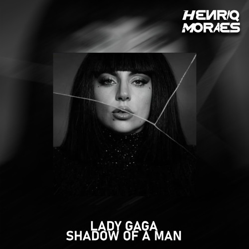 Lady Gaga - Shadow Of A Man (HenriqMoraes Mix) EXTENDED BUY DOWNLOAD