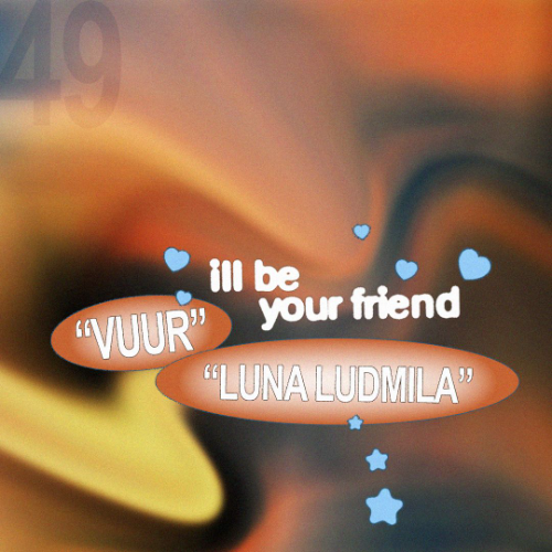 ill be your friend w/ Vuur & Luna Ludmila