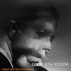 Lucy 9th Floor (feat. Karl Olandersson)