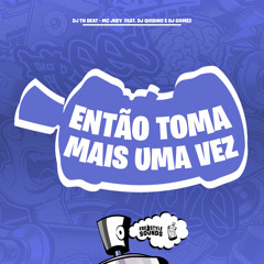 Então Toma Mais Uma Vez