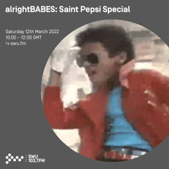 alrightBABES: Saint Pepsi Special 12TH MAR 2022