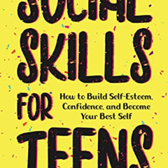 [View] EBOOK 💛 Social Skills for Teens: How to Build Self-Esteem, Confidence, and Be