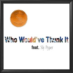 Who Would've Thunk It feat. Sly Pyper